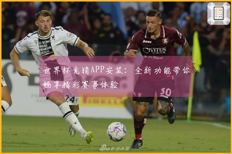 世界杯竞猜APP安装：全新功能带你畅享精彩赛事体验